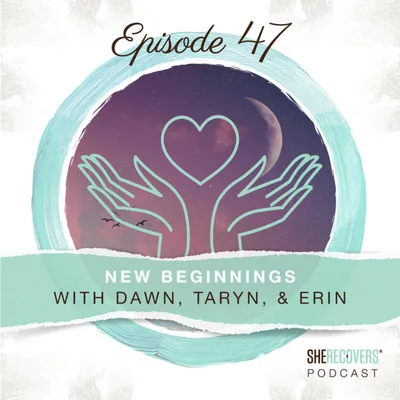 Episode 47: New Beginnings with Dawn, Taryn and Erin