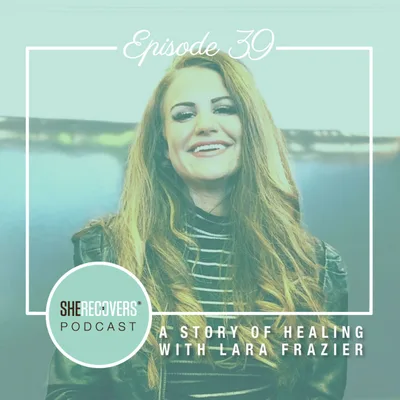 Episode 39: A Story of Healing with Lara Frazier
