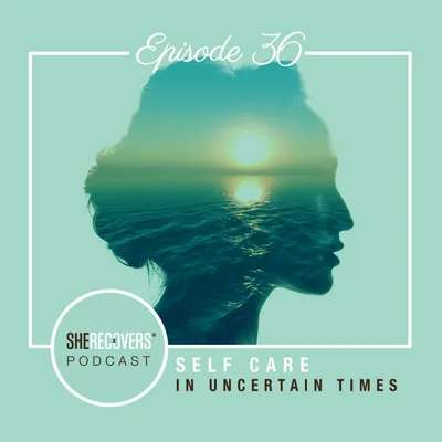 Episode 36: Self Care in Uncertain Times