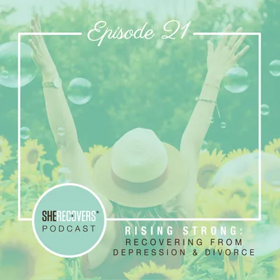 Episode 21: Rising Strong: Recovering from Depression and Divorce