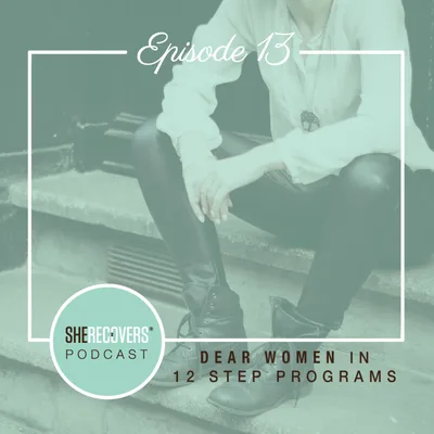 Episode 13: Dear Women in 12 Step Programs