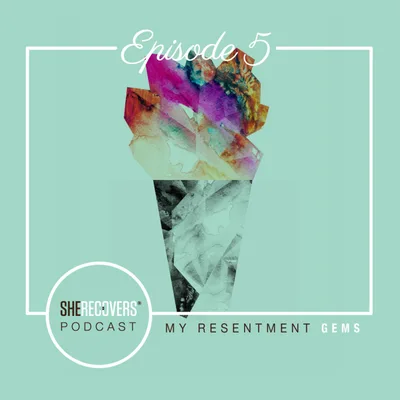 Episode 5: My Resentment Gems