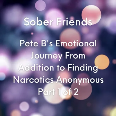 Pete B's Emotional Journey From Addition to Finding Narcotics Anonymous Part 2 of 2