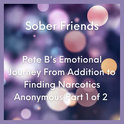 Pete B's Emotional Journey From Addition to Finding Narcotics Anonymous Part 1 of 2