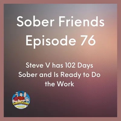 Steve V has 102 Days Sober and Is Ready to Do the Work