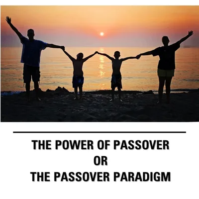 The Power of Passover or The Passover Paradigm