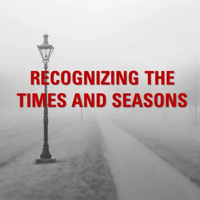 Recognizing the Times and Seasons