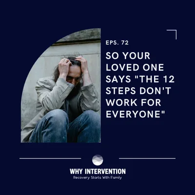 So Your Loved One Says "The 12 Steps Don't Work For Everyone" - Episode 72