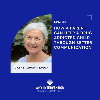 How a Parent Can Help a Drug Addicted Child Through Better Communication with Cathy Taughinbaugh - Episode 58