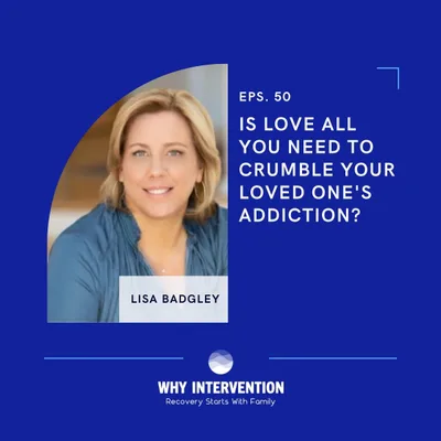Is Love All You Need to Crumble Your Loved One's Addiction? with Lisa Badgley - Episode 50