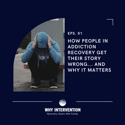 How People in Addiction Recovery Get Their Story Wrong... AND Why It Matters - Episode 51