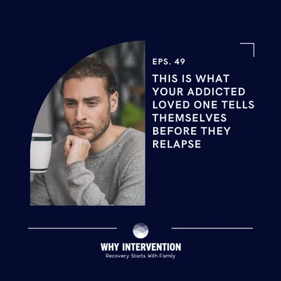 This is What Your Addicted Loved One Tells Themselves Before They Relapse - Episode 49