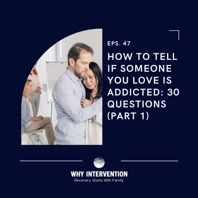 How to Tell If Someone You Love is Addicted: 30 Questions (Part 1) - Episode 47