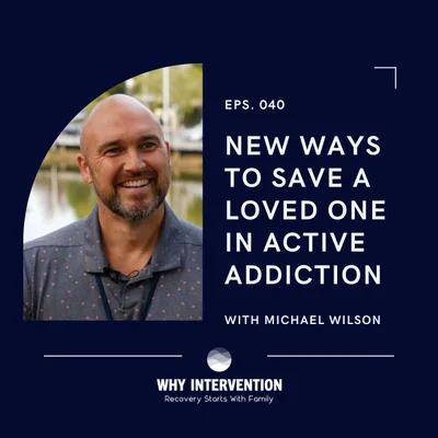 New Ways to Save a Loved One in Active Addiction with Michael Wilson - Episode 40