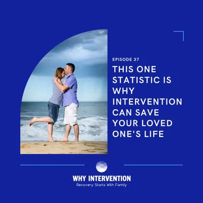 This One Statistic is Why Intervention Can Save Your Loved One's Life - Episode 37