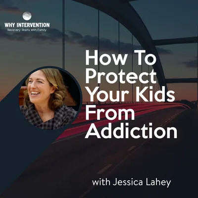 How to Protect Your Kids From Addiction with Jessica Lahey - Episode 34