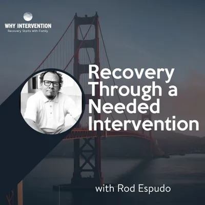 Recovery Through a Needed Intervention with Rod Espudo - Episode17