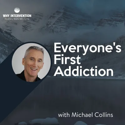 Everybody’s First Addiction with Michael Collins - Episode 15