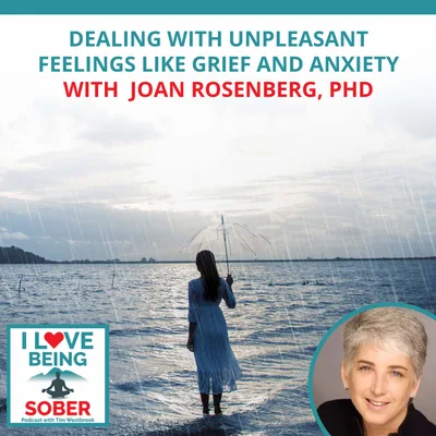 Dealing With Unpleasant Feelings Like Grief And Anxiety With  Joan Rosenberg, PhD