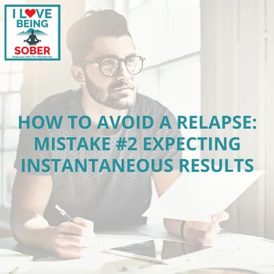 How To Avoid A Relapse: Mistake #2 Expecting Instantaneous Results