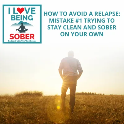 How To Avoid A Relapse: Mistake #1 Trying To Stay Clean And Sober On Your Own