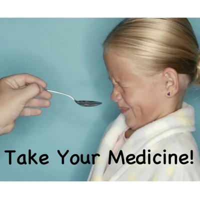 Take Your Medicine!