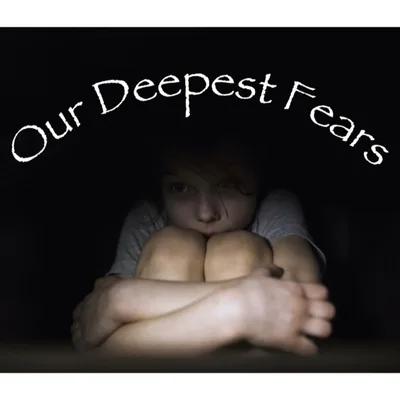 Our Deepest Fears