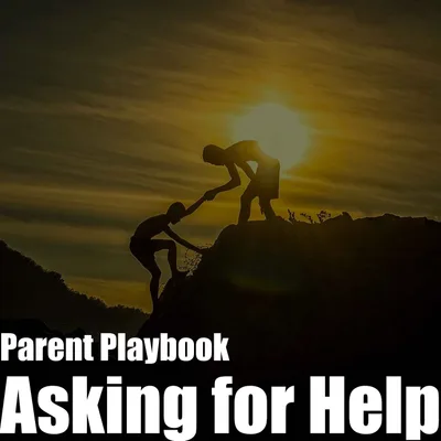Episode 13 - Parent Playbook - Asking for Help