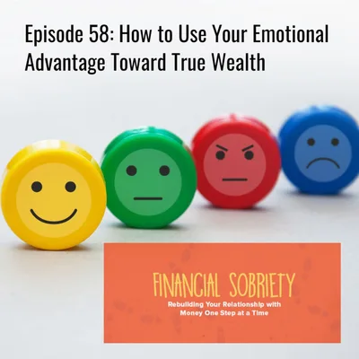 Episode 58: How to Use Your Emotional Advantage Toward True Wealth.