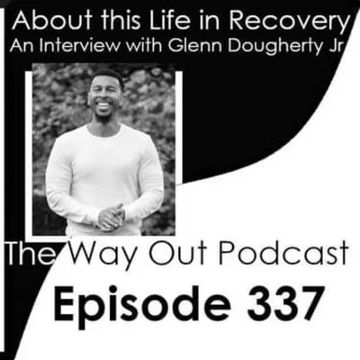 About this Life in Recovery with Glenn Dougherty Jr | The Way Out Podcast Episode 337