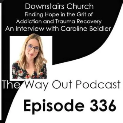 Downstairs Church: Finding Hope in the Grit of Addiction and Trauma Recovery with Caroline Beidler | The Way Out Podcast Episode 336