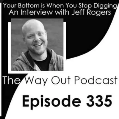 Your Bottom is When You Stop Digging with Jeff Rogers | The Way Out Podcast Episode 335