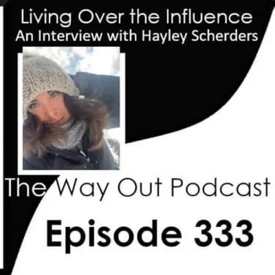 Living Over the Influence with Hayley Scherders | The Way Out Podcast Episode 333