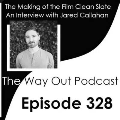 Jared Callahan on the Making of the Film Clean Slate | The Way Out Podcast Episode 328
