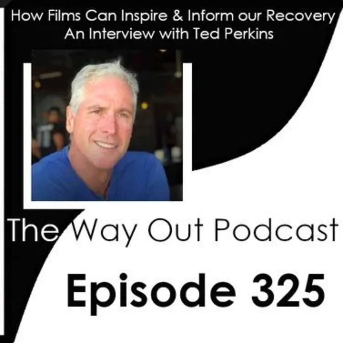 Ted Perkins Shares How Films can Inspire & Inform our Recovery | The Way Out Podcast Episode 325