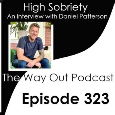 High Sobriety with Daniel Patterson | The Way Out Podcast Episode 323