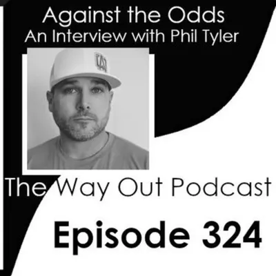 Against the Odds with Phil Tyler | The Way Out Podcast Episode 324