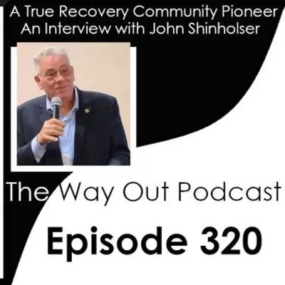John Shinholser is a True Recovery Community Pioneer | The Way Out Podcast Episode 320