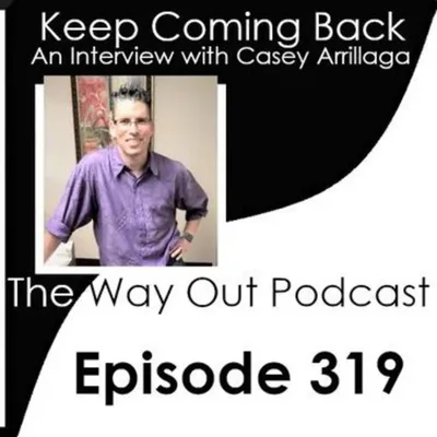 Keep Coming Back with Casey Arrillaga | The Way Out Podcast Episode 319