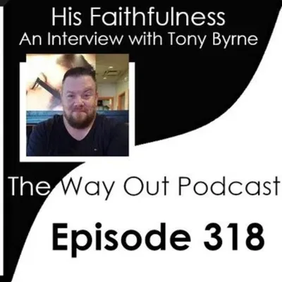 His Faithfulness with Tony Byrne | The Way Out Podcast Episode 318
