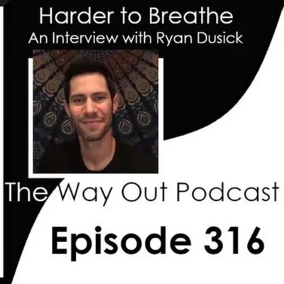 Harder to Breathe: An Interview with Ryan Dusick | The Way Out Podcast Episode 316