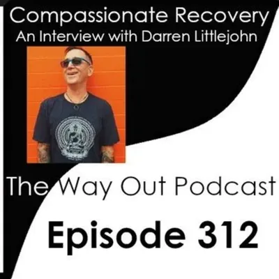 Compassionate Recovery with Darren Littlejohn | The Way Out Podcast Episode 312