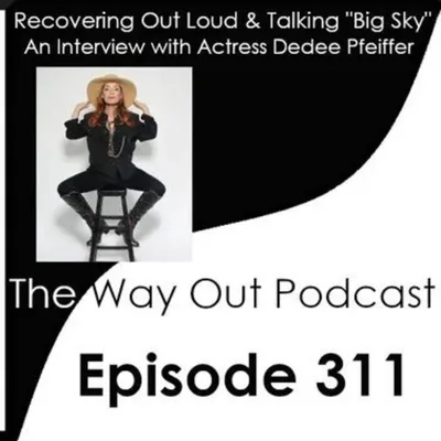 Recovering Out Loud & Talking "Big Sky" with Actress Dedee Pfeiffer | The Way Out Podcast Episode 311