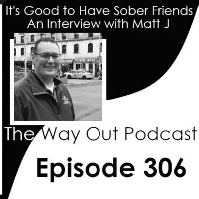 It's Good to Have Sober Friends with Matt J | The Way Out Podcast Episode 306