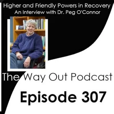 Higher and Friendly Powers in Recovery with Dr. Peg O'Connor | The Way Out Podcast Episode 307