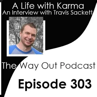 A Life with Karma with Travis Sackett | The Way Out Podcast Episode 303
