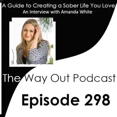A Guide to Creating a Sober Life You Love with Amanda White | The Way Out Podcast Episode 298