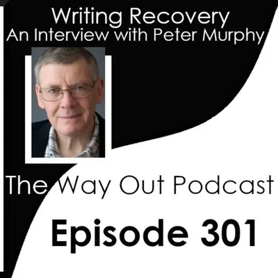 Writing Recovery with Peter Murphy | The Way Out Podcast Episode 301