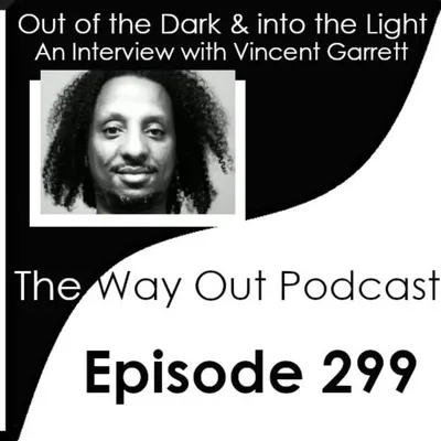 Out of the Dark and into the Light with Vincent Garrett | The Way Out Podcast Episode 299