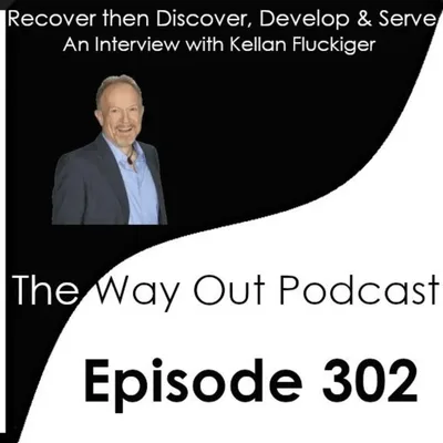 Recover then Discover, Develop & Serve with Kellan Fluckiger | The Way Out Podcast Episode 302